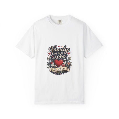 White garment-dyed unisex t-shirt printed with Family is Love in script above a red heart surrounded by flowers